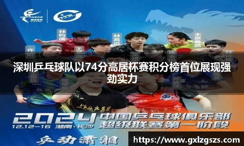 深圳乒乓球队以74分高居杯赛积分榜首位展现强劲实力