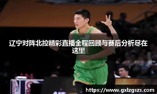 辽宁对阵北控精彩直播全程回顾与赛后分析尽在这里
